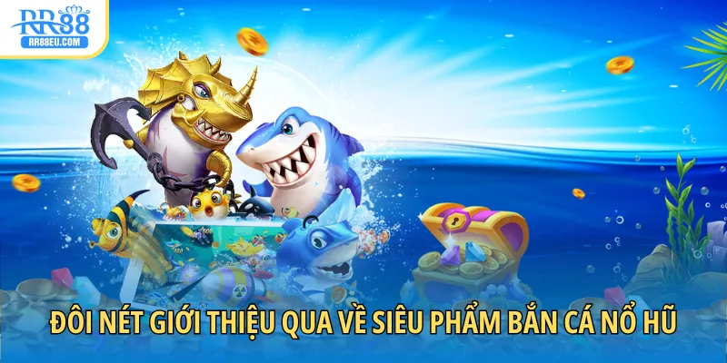 Bắn Cá Nổ Hũ - Trở Thành Cao Thủ Đại Dương Săn Mồi Đỉnh 2025 2 Đôi nét giới thiệu qua về siêu phẩm bắn cá nổ hũ đình đám