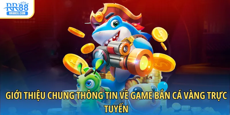Bắn Cá Vàng - Săn Boss Đã Tay Cùng Mẹo Chơi Hữu Ích 2025 2 Giới thiệu chung thông tin về game bắn cá vàng trực tuyến