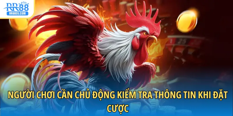 Đá Gà Cựa Dao - Giải Trí Sôi Động, Bắt Trọn Khoảnh Khắc 4 Người chơi cần chủ động kiểm tra thông tin khi đặt cược