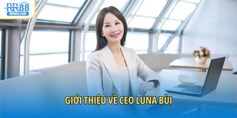 CEO Luna Bùi - Về Giám Đốc RR88, Mục Tiêu Và Cam Kết 1 Giới thiệu về CEO Luna Bùi