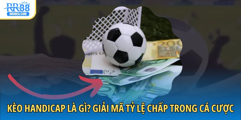 Kèo Handicap Là Gì? Giải Mã Tỷ Lệ Chấp Trong Cá Cược 1 kèo handicap là gì
