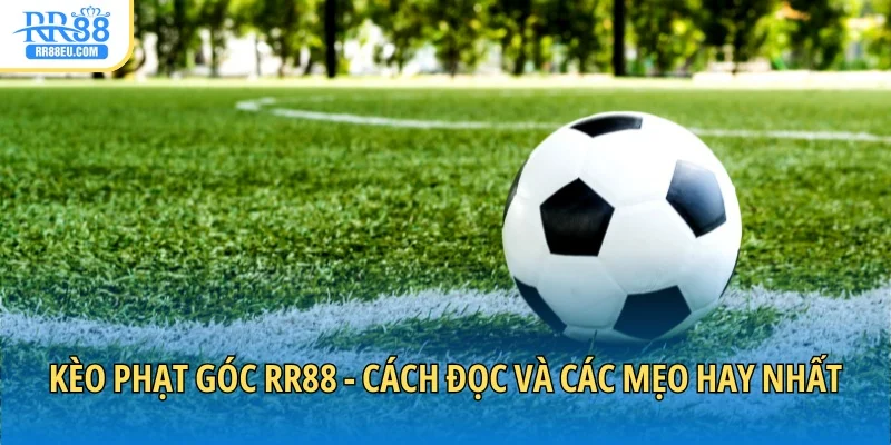 Kèo Phạt Góc RR88 - Hướng Dẫn Cách Đọc Và Mẹo Hay Nhất 1 Kèo phạt góc RR88