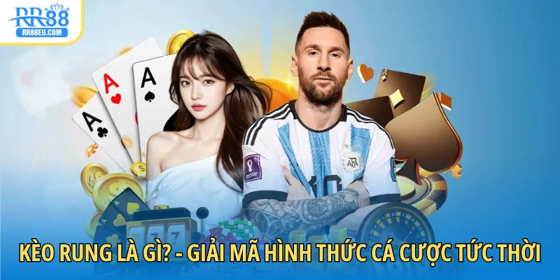 Kèo Rung Là Gì? - Giải Mã Hình Thức Cá Cược Tức Thời 1 Kèo rung là gì