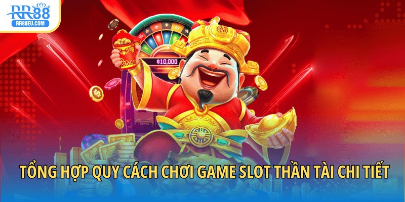Nổ Hũ Thần Tài - Giải Trí Hay Rinh Thưởng Lớn Mỗi Ngày 3 Tổng hợp quy cách chơi game slot Thần Tài chi tiết
