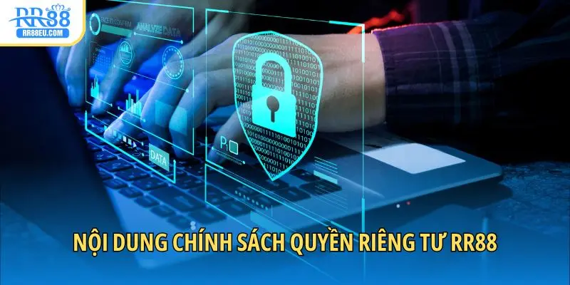 Quyền Riêng Tư RR88 Và Trách Nhiệm Chung Của Khách Hàng 1 Nội dung chính sách quyền riêng tư RR88