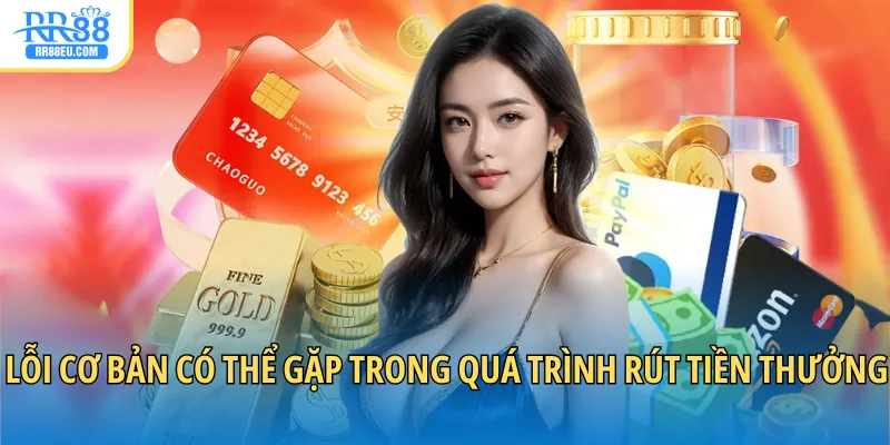 Rút Tiền RR88 4 Lỗi cơ bản có thể gặp trong quá trình rút tiền thưởng từ web