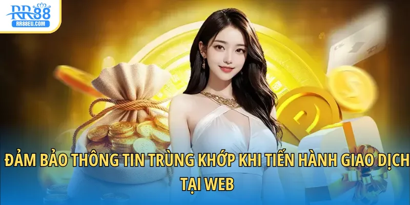 Rút Tiền RR88 3 Đảm bảo thông tin trùng khớp khi tiến hành giao dịch tại web