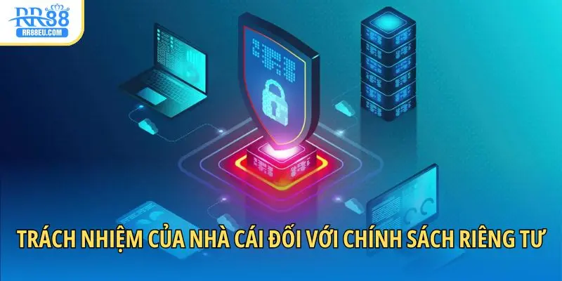Quyền Riêng Tư RR88 Và Trách Nhiệm Chung Của Khách Hàng 4 Trách nhiệm của nhà cái đối với chính sách riêng tư