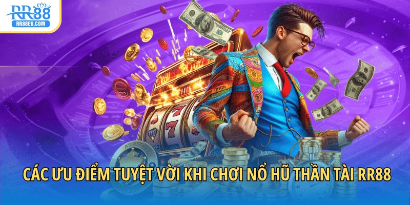 Nổ Hũ Thần Tài - Giải Trí Hay Rinh Thưởng Lớn Mỗi Ngày 4 Các ưu điểm tuyệt vời khi chơi nổ hũ Thần Tài RR88